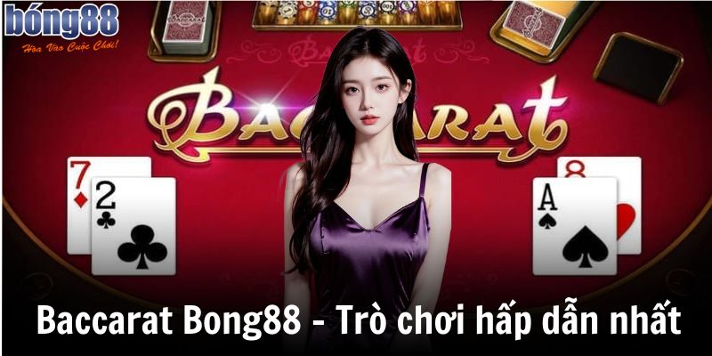 Baccarat Bong88 – Trò chơi hấp dẫn nhất