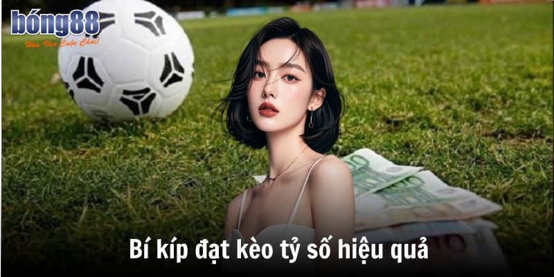 Bí kíp đặt kèo tỷ số hiệu quả