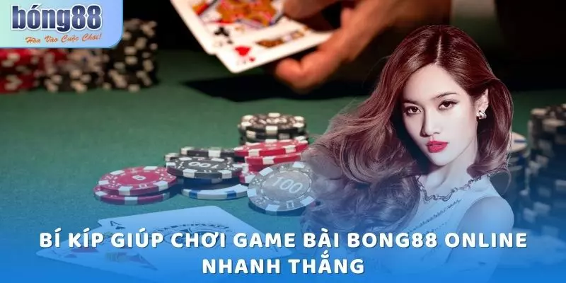 Game bài Bong88 - Cập nhật các hình thức chơi phổ biến 3 Bí kíp giúp chơi game bài Bong88 online nhanh thắng