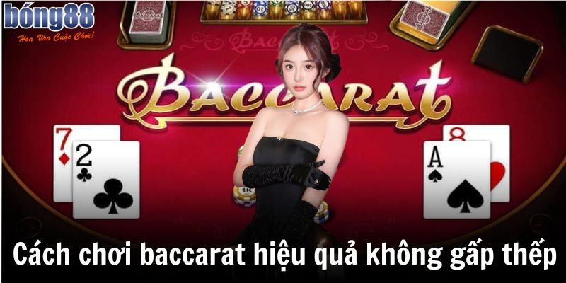 Cách chơi baccarat hiệu quả nhất không gấp thếp