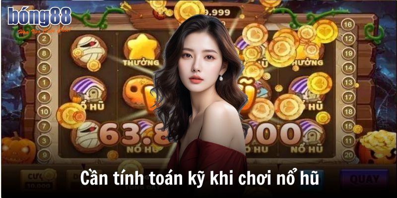 Cần tính toán kỹ khi chơi nổ hũ