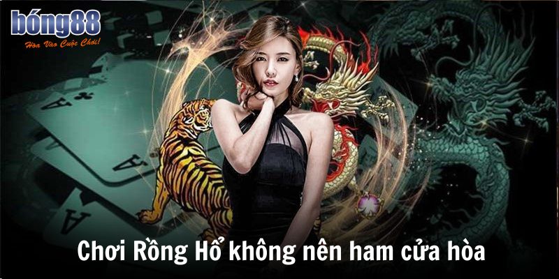 Chơi Rồng Hổ không nên ham cửa hòa