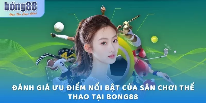 Đánh giá ưu điểm nổi bật của sân chơi thể thao tại Bong88