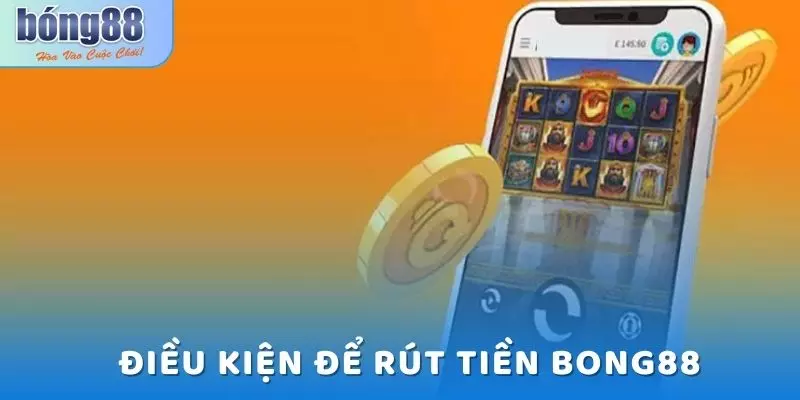 Điều kiện cần thiết để thực hiện giao dịch rút tiền Bong88