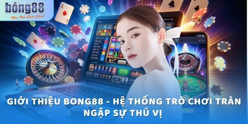 Giới thiệu Bong88 - Hệ thống trò chơi tràn ngập sự thú vị 