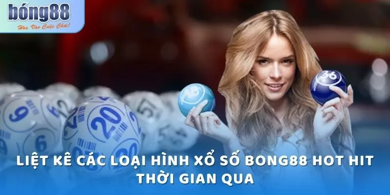 Liệt kê các loại hình xổ số Bong88 hot hit thời gian qua