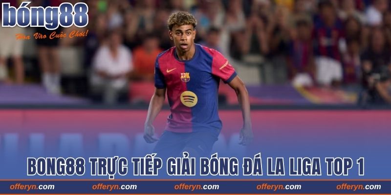 Bong88 Trực Tiếp Giải Bóng Đá La Liga Top 1 Châu Á