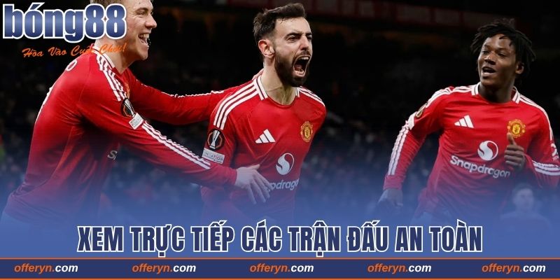 Xem trực tiếp các trận đấu an toàn với độ bảo mật cao
